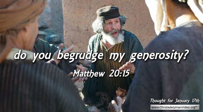 Daily Readings & Thought for January 17th.  “DO YOU BEGRUDGE MY …” 