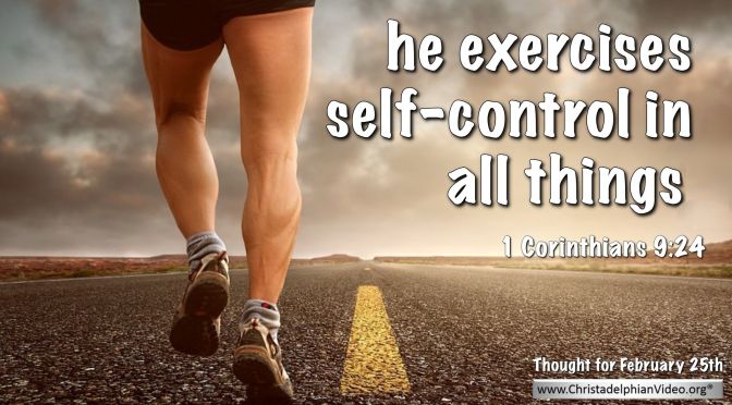 Daily Readings & Thought for February 25th. "SELF-CONTROL IN ALL THINGS"