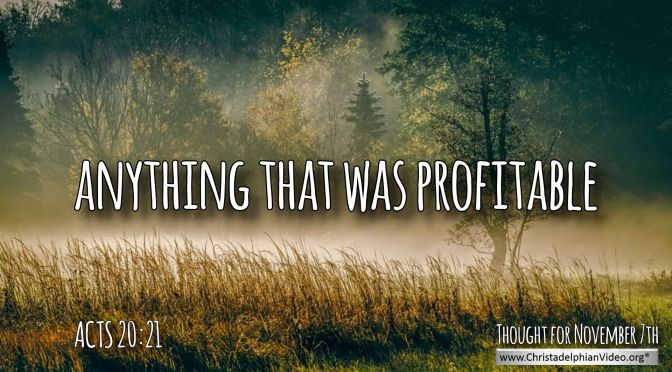 Daily Readings & Thought for November  7th. “… ANYTHING THAT WAS PROFITABLE””   