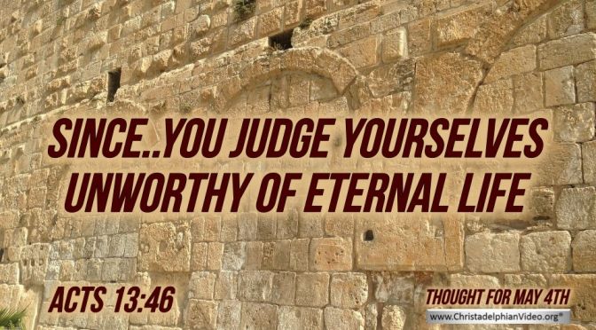 Daily Readings & Thought for May 4th. “… JUDGE YOURSELVES UNWORTHY”