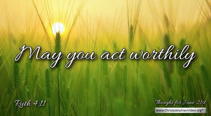 Daily Readings & Thought for June 21st. “MAY YOU ACT WORTHILY”