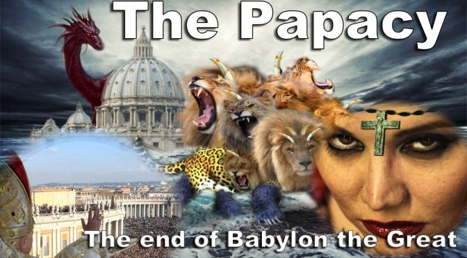 The Papacy, The End Of Babylon the Great; Rev 17-18  Video
