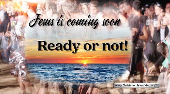 Jesus is coming...ready or not!