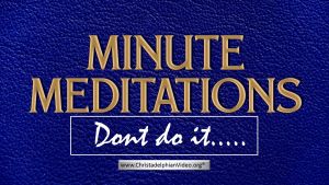 Minute Meditation -Don’t do it!