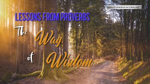 Lessons from Proverbs - 'The Way of Wisdom'
