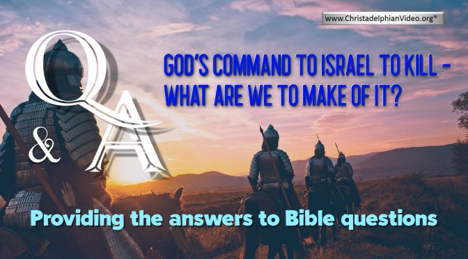 Bible Q&A God's Command to Israel To Kill - what are we to make of it?
