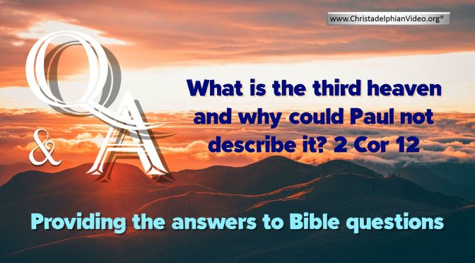 Bible Questions and Answers: What Is the third Heaven why could Paul not describe it?