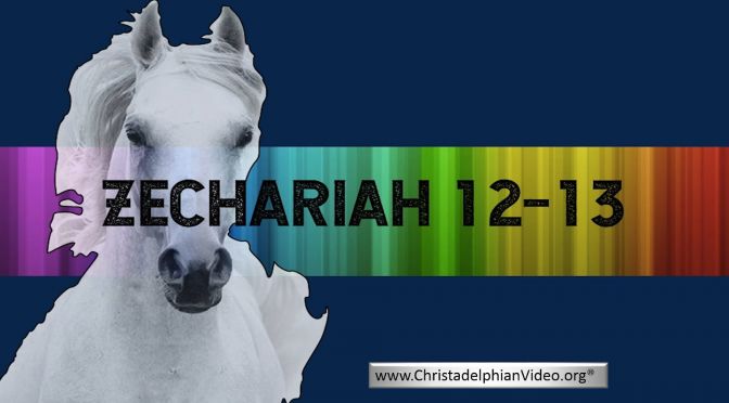 The Prophecies of Zechariah 12 - 13