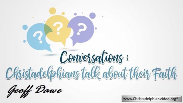 Conversations: Christadelphian Geoff Dawe talks about his Faith.