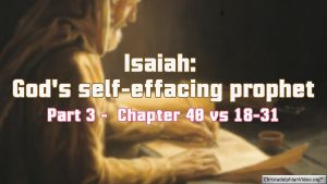 Isaiah: God's Self-effacing Prophet Part 3 - Chapter 40 vs 18-31