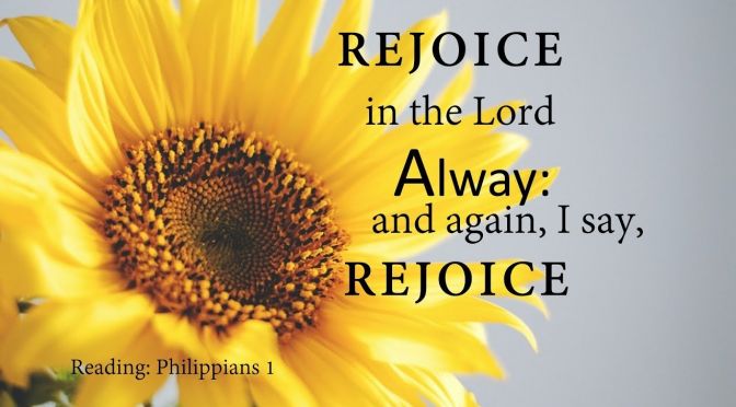 Rejoice in the Lord Alway and again, I say, REJOICE
