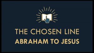 The Gospel Online: Webinar Class:9  'The Chosen Line Abraham to Jesus'