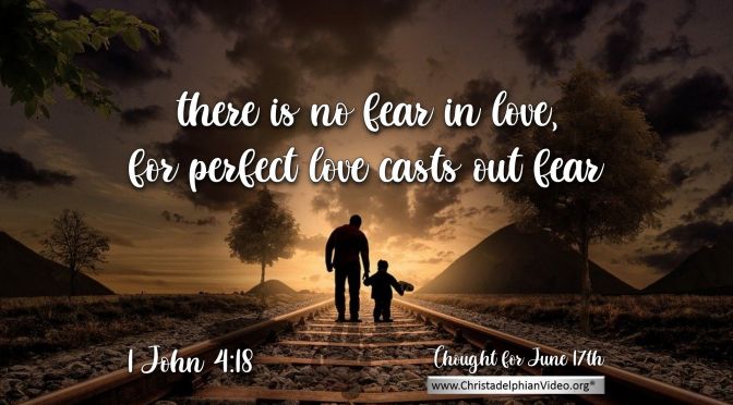 Daily Readings & Thought for June 17th. “THERE IS NO FEAR IN LOVE”