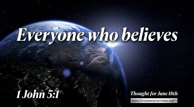 Daily Readings & Thought for June 18th. “EVERYONE WHO BELIEVES …”