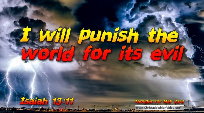 Daily Readings & Thought for May 23rd. “I WILL PUNISH THE WORLD FOR ITS EVIL”