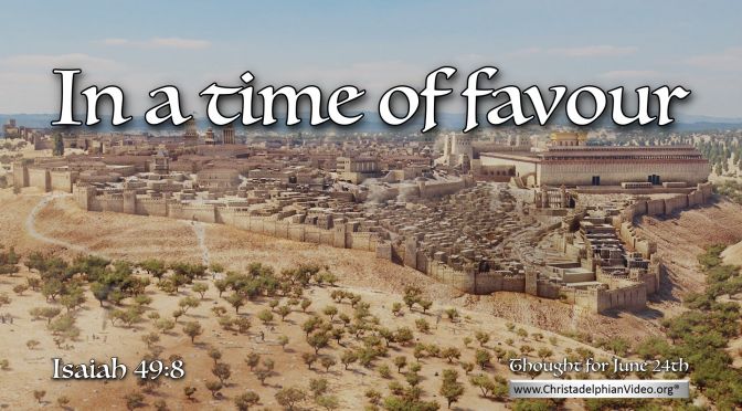 Daily Readings & Thought for June 24th. “IN A TIME OF FAVOUR”