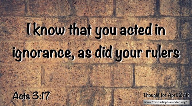 Daily Readings & Thought for April 27th. “YOU ACTED IN IGNORANCE"