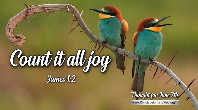 Daily Readings & Thought for June 7th. “COUNT IT ALL JOY … WHEN”