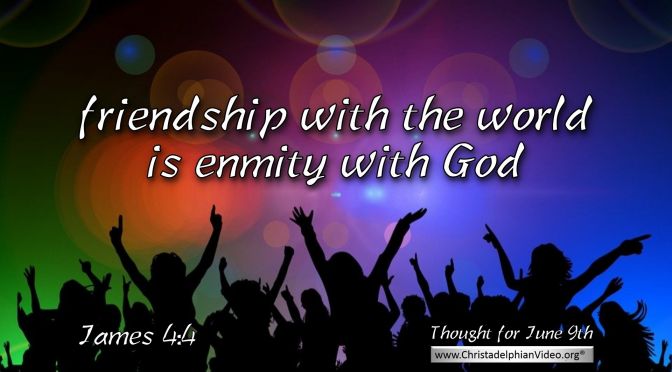 Daily Readings & Thought for June 9th. “FRIENDSHIP WITH THE WORLD …”