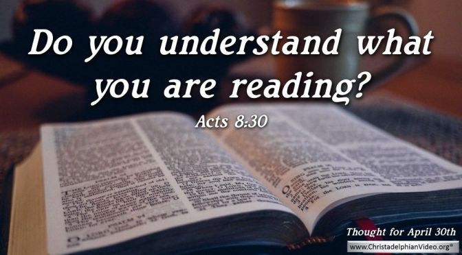 Daily Readings & Thought for April 30th. "DO YOU UNDERSTAND WHAT YOU ARE READING?