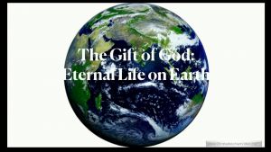 The Gift of God, Eternal Life on Earth