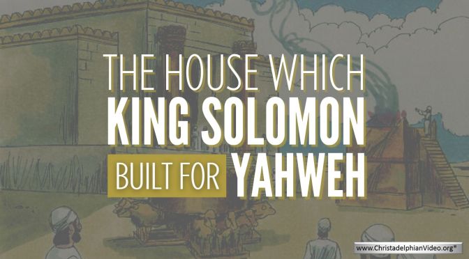 The house which King Solomon built for Yahweh.