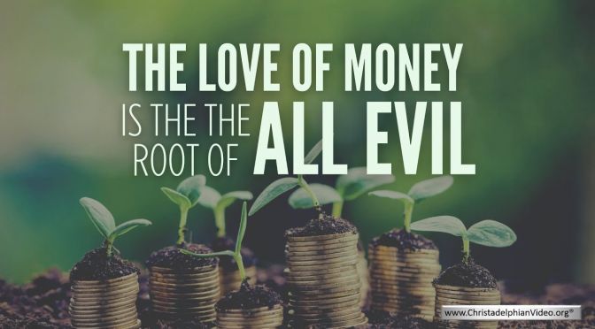 The Love of Money is the Root of all evil.