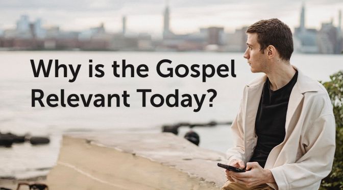 Why the Gospel is Relevant Today?