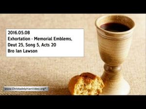 2016.05.08 Exhortation - Memorial Emblems, Deut 25, Song 5, Acts 20 - Bro Ian Lawson