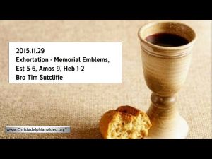 2015.11.29 Exhortation - Memorial Emblems, Est 5-6, Amos 9, Heb 1-2 - Bro Tim Sutcliffe