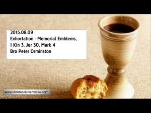 2015.08.09 Exhortation - Memorial Emblems, 1 Kin 3, Jer 30, Mark 4 - Bro Peter Orminston