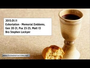 2015.01.11 Exhortation - Memorial Emblems, Gen 20-21, Psa 23-25, Matt 13 - Bro Stephen Lockyer