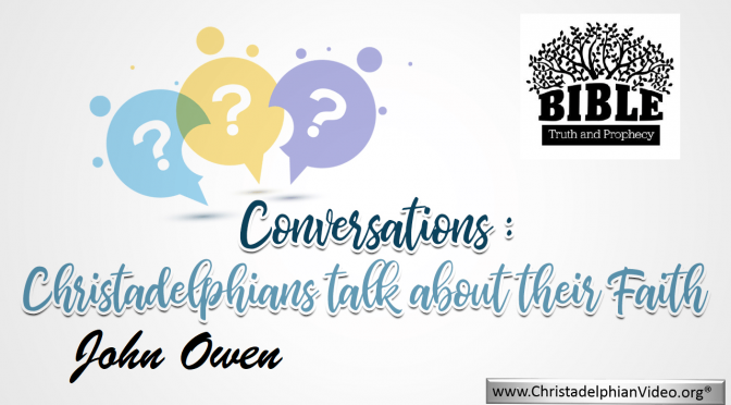 Conversations: Christadelphian John Owen Talks about his Faith