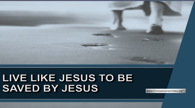 Live Like Jesus to be Saved By Jesus!