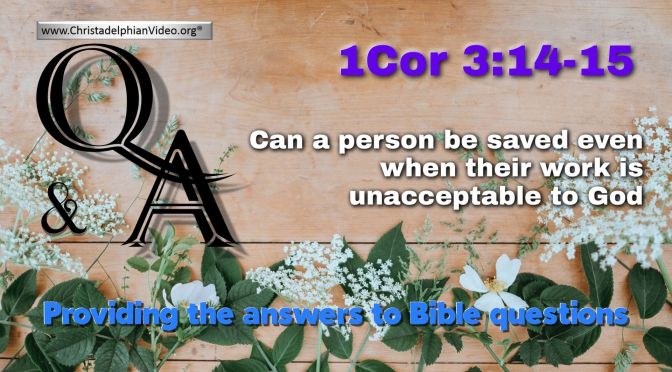 Bible Q&A: 1Cor 3:14-15 Explained: Can a person be saved even when their work is unacceptable to God