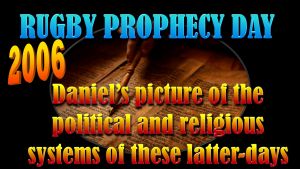 Rugby Prophecy Day 2006: Daniel’s picture of the political and religious systems of these latter-days - 3 Videos
