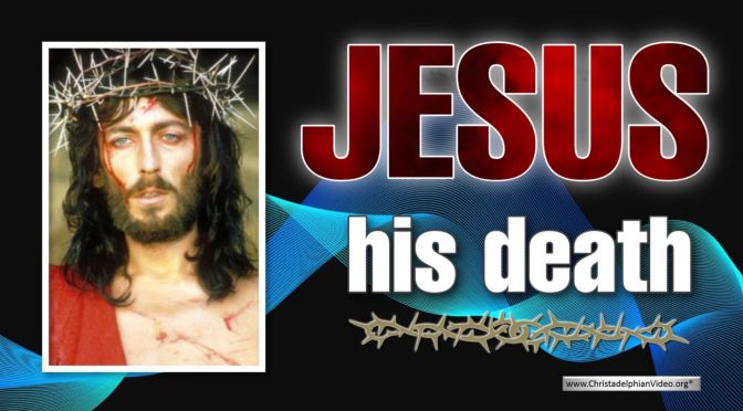 Jesus....His Death - Bible Study by the Christadelphians
