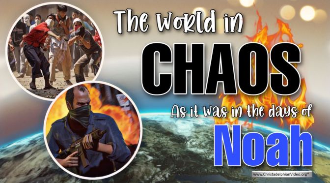 The World in Chaos...  As it was in the days of Noah!