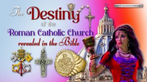 The Destiny of the Roman Catholic Church revealed in the Bible!