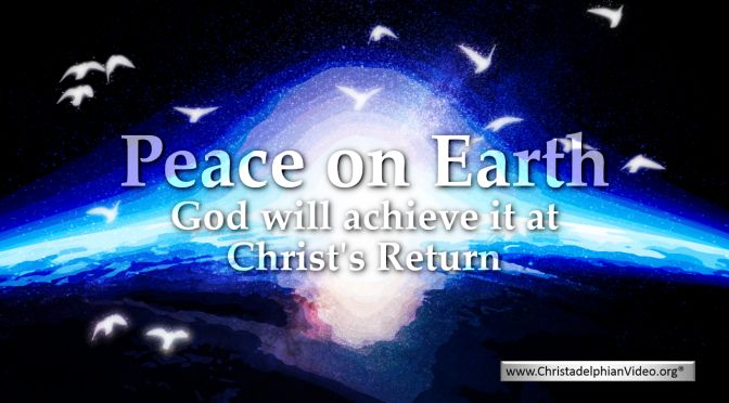 Peace on Earth: God will achieve it at Christ's Return