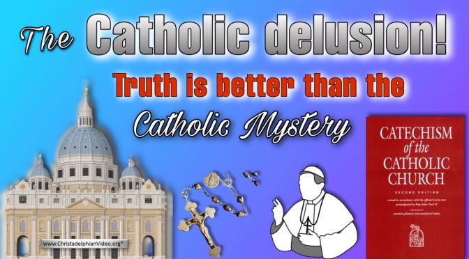 The Catholic Delusion! 'Truth' Is Better than the Catholic Mystery! (Re-mastered for 2022)