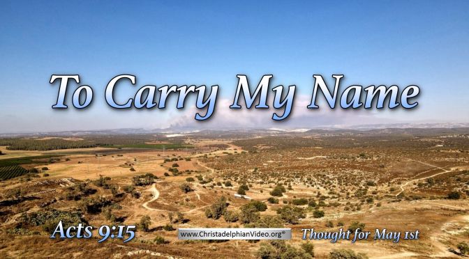Thought for May 1st. “…. TO CARRY MY NAME”