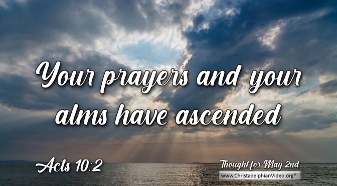 Thought for May 2nd. “YOUR PRAYERS ... HAVE ASCENDED"