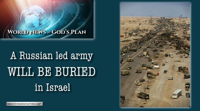 World News = God's Plans #5: The Russian Led Army 'WILL' be buried in Israel!