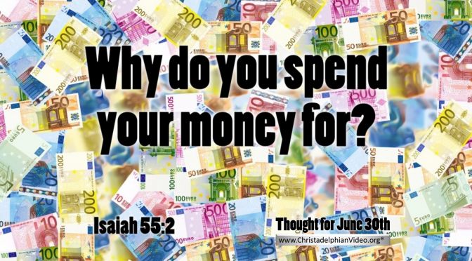 Daily Readings & Thought for June 30th "WHY DO YOU SPEND YOUR MONEY FOR ..."