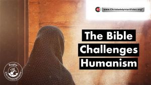 The Bible Challenges Humanism head on!