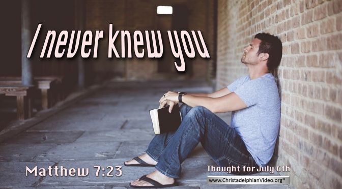 Daily Readings & Thought for July 6th. “I NEVER KNEW YOU”