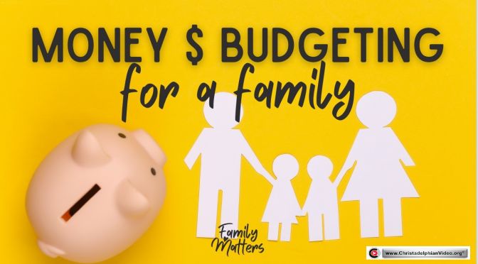 Family Matters! #1 Finances - Money and budgeting... from a Christadelphian Perspective